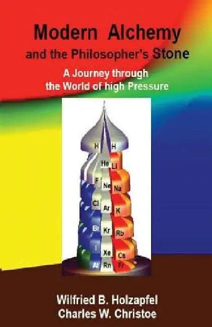 Modern Alchemy and the Philosopher's Stone: A Journey through the World of high Pressure by Charles W. Christoe