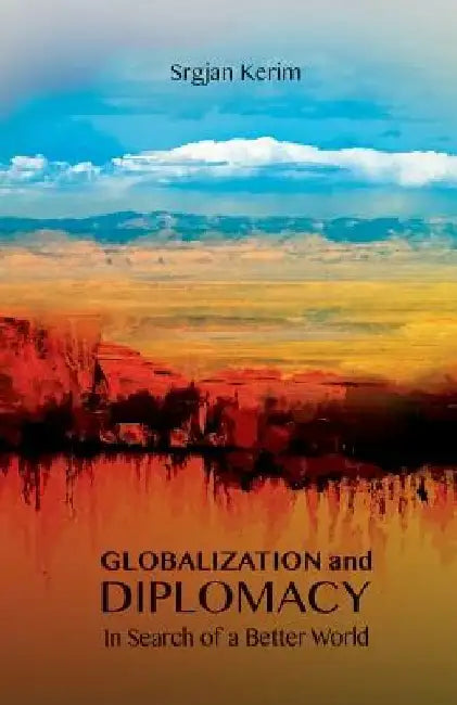 Globalization and Diplomacy: In Search of a Better World by Srgjan Kerim