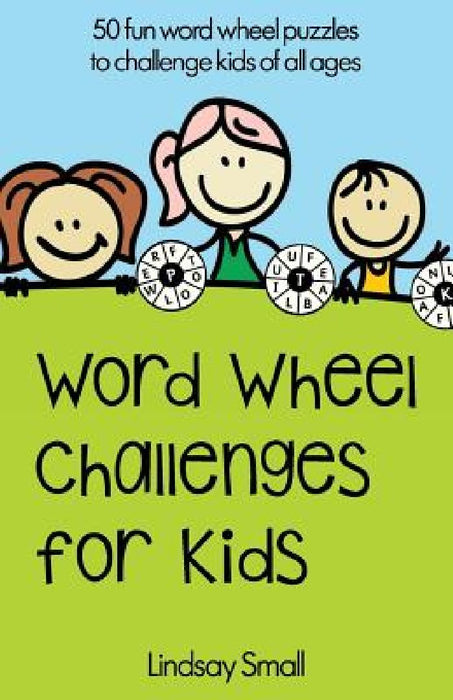Word Wheel Challenges for Kids: 50 Fun Word Wheel Puzzles to Challenge Kids of All Ages by Lindsay Small