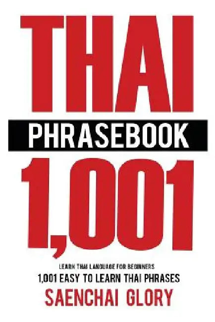 Thai Phrasebook: Learn Thai Language for Beginners, 1001 Easy to Learn Thai Phrases by Saenchai Glory