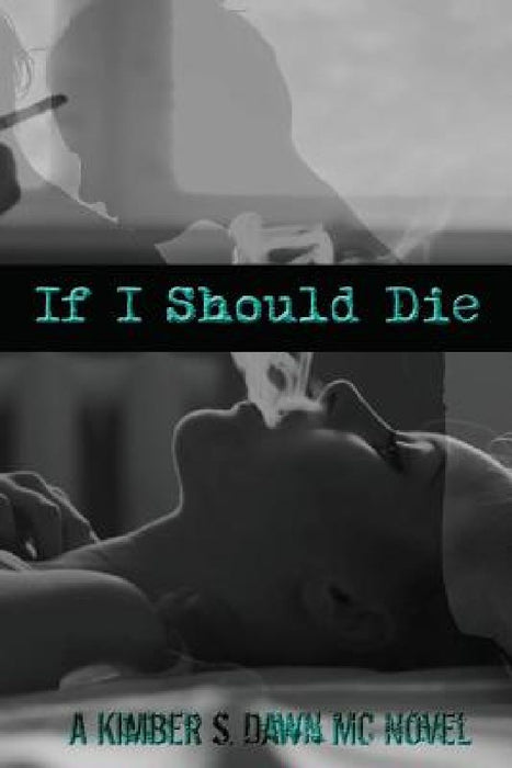 If I Should Die: A Kimber S. Dawn MC Novel by Kimber S. Dawn