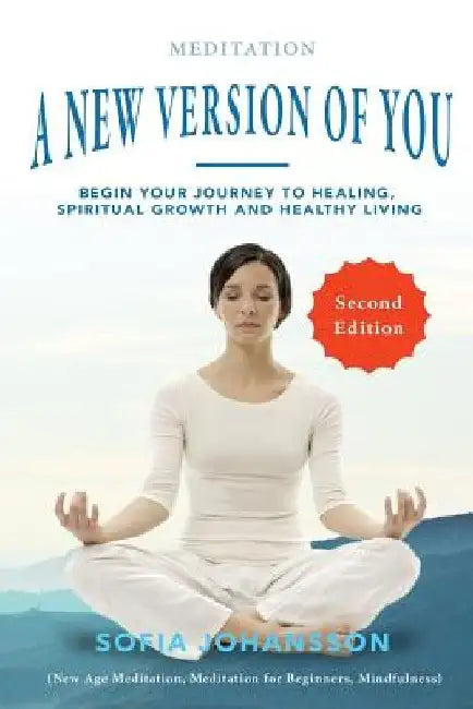 Meditation: A New Version of You: Begin Your Journey to Healing, Spiritual Growth and Healthy Living by Sofia Johansson