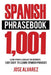 Spanish Phrasebook: 1,001 Easy to Learn Spanish Phrases, Learn Spanish Language for Beginners by Jose Alvarez