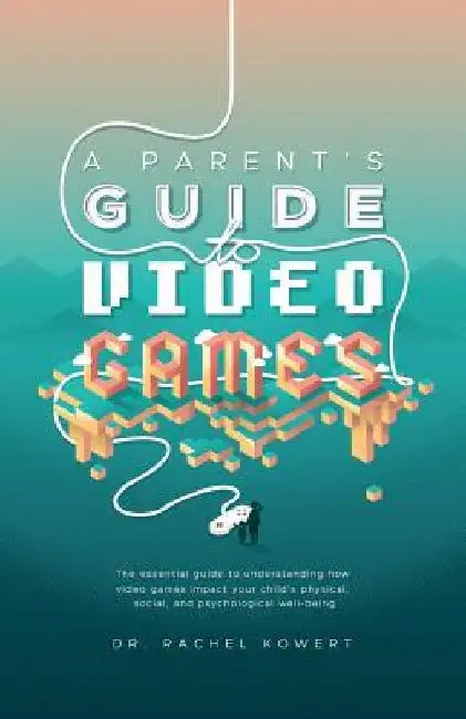 A Parent's Guide to Video Games: The essential guide to understanding how video games impact your child's physical, social, and psychological well-bei by Jim Trippier