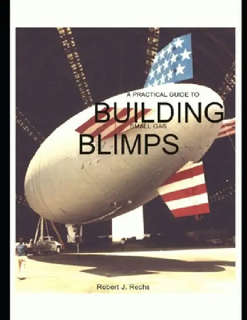 A Practical Guide to Building Small Gas Blimps by F. Marc de Piolenc