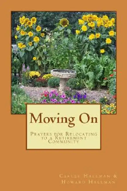 Moving On: Prayers for Relocating to a Retirement Community by Howard W. Hallman
