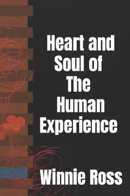 Heart and Soul of The Human Experience by Winnie Ross