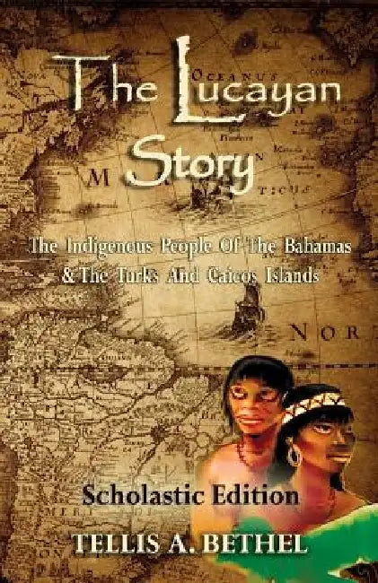 The Lucayan Story: The Indigenous People Of The Bahamas & The Turks And Caicos Islands by Teri M. Bethel