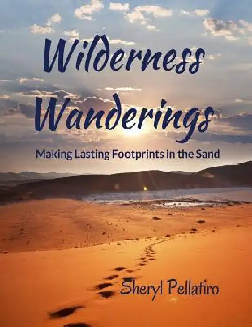 Wilderness Wanderings: Making Lasting Footprints in the Sand by Sheryl Pellatiro