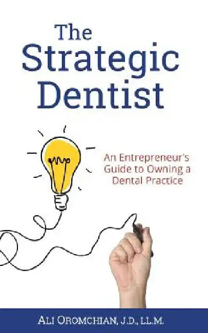 The Strategic Dentist: An Entrepreneur's Guide to Owning a Dental Practice by Ali Oromchian