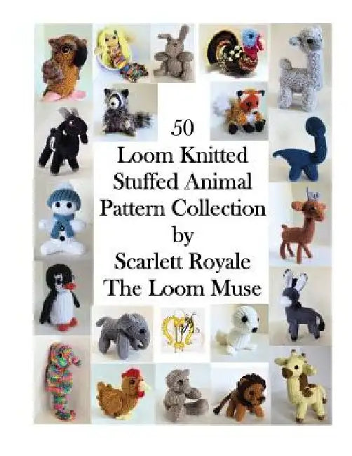 50 Loom Knitted Stuffed Animal Pattern Collection by Scarlett Royale