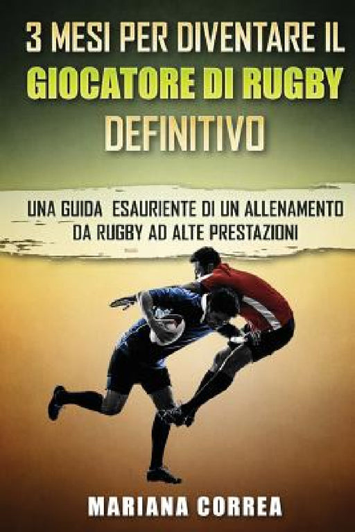 3 MESI PER DIVENTARE Il GIOCATORE DI RUGBY DEFINITIVO: UNA GUIDA ESAURIENTE DI UN ALLENAMENTO Da RUGBY AD ALTE PRESTAZIONI by Mariana Correa