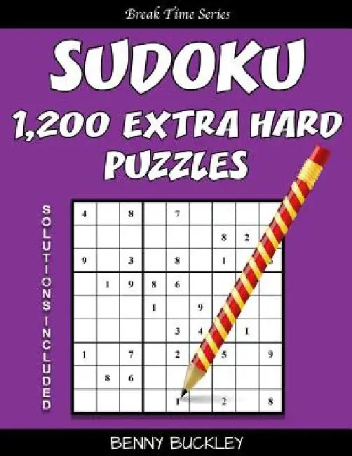Sudoku 1,200 Extra Hard Puzzles. Solutions Included: A Break Time Series Book by Benny Buckley