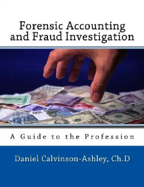 Forensic Accounting and Fraud Investigation: A Guide to the Profession by Daniel Calivinson-Ashley