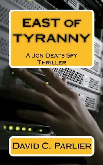 East of Tyranny: A Jon Deats Spy Thriller by David C. Parlier