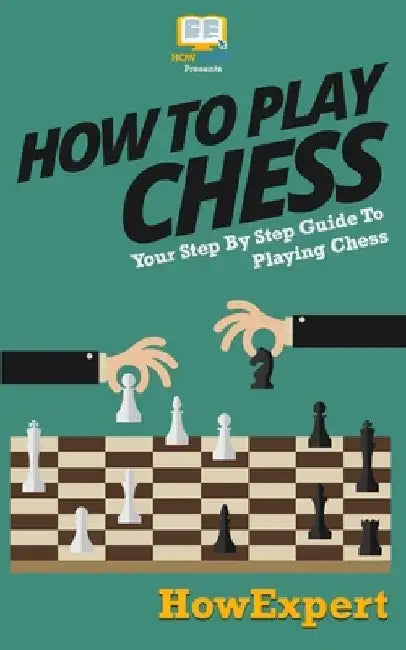 How To Play Chess: Your Step-By-Step Guide To Playing Chess by Howexpert Press