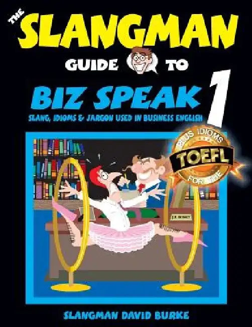 The Slangman Guide to BIZ SPEAK 1: Slang, Idioms & Jargon Used in Business English by David Burke