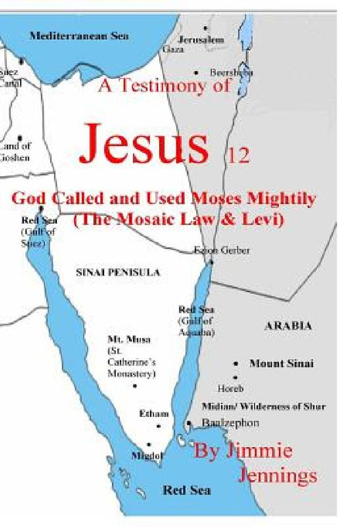 A Testimony of Jesus 12: God Called and Used Moses Mightily (The Mosaic Law & Levi) by Jimmie Jennings