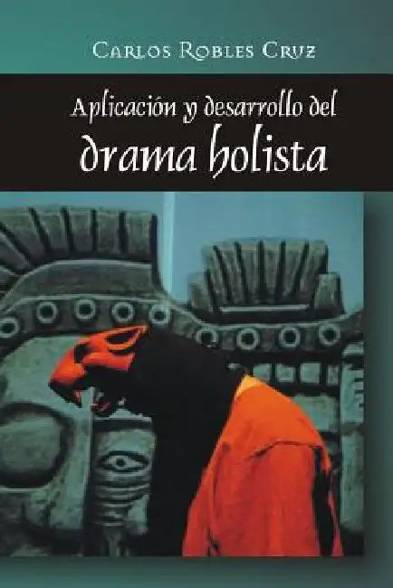 Aplicacion y desarrollo del drama holista by Robles Cruz, Carlos