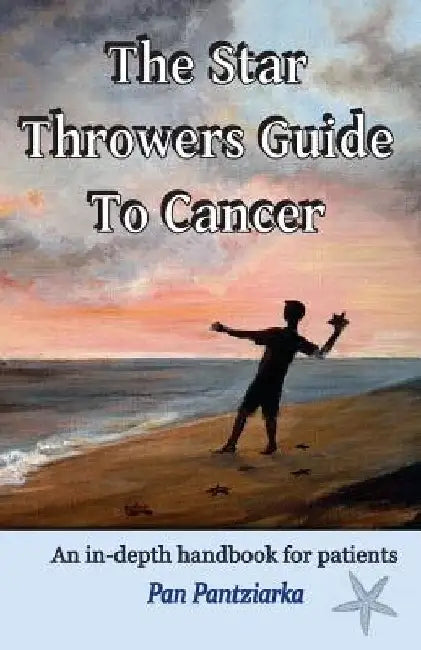 The Star Throwers Guide To Cancer: An in-depth handbook for patients by Pan Pantziarka