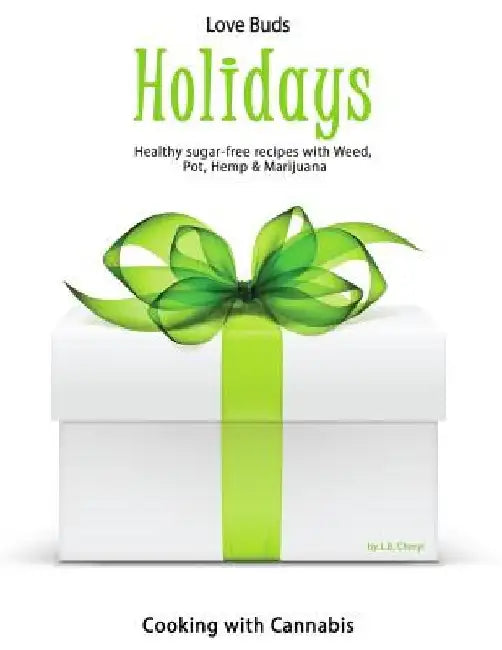 Love Bud Holiday: Gourmet Holiday Recipes made with CBD Cannabis, Marijuana, Pot & Weed by L. B. Cheryl
