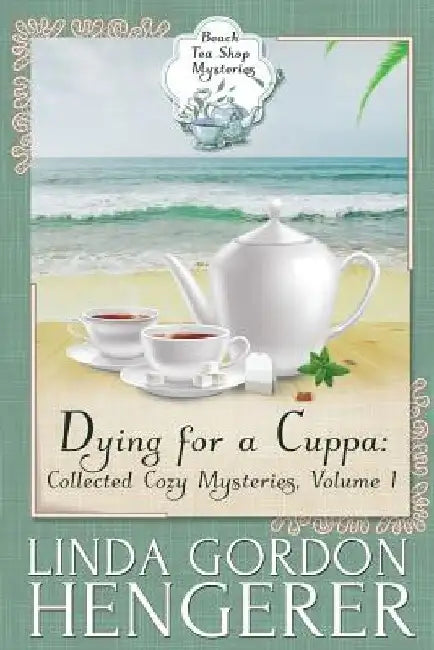Dying for a Cuppa: Collected Cozy Mysteries, Volume 1 by Linda Gordon Hengerer