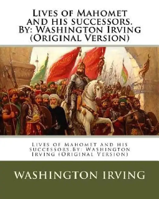 Lives of Mahomet and his successors.By: Washington Irving (Original Version) by Washington Irving