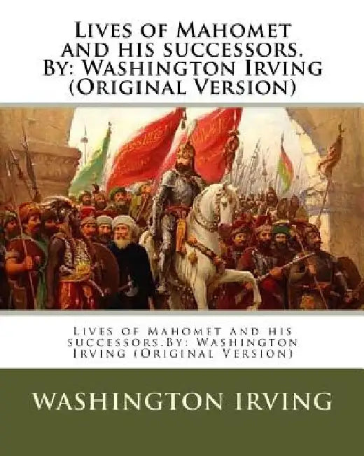 Lives of Mahomet and his successors.By: Washington Irving (Original Version) by Washington Irving