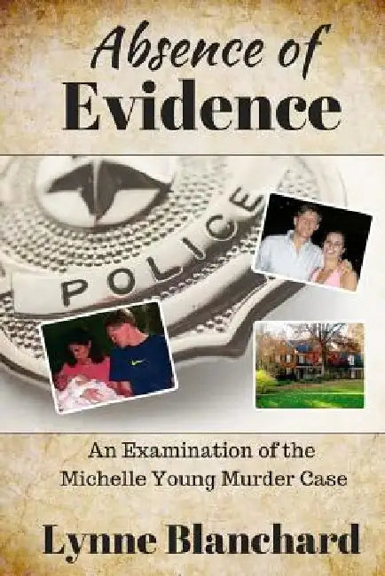 Absence of Evidence: An Examination of the Michelle Young Murder Case by Lynne Blanchard