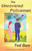 The Uncovered Policeman by Ted Bun