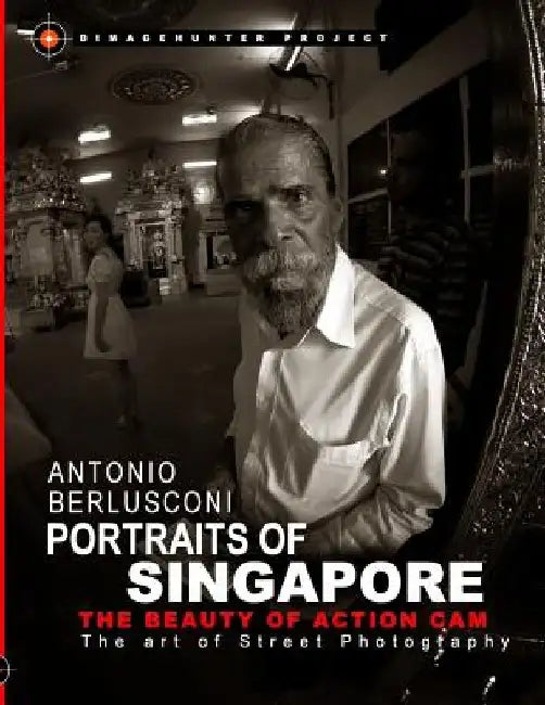 Portraits of Singapore The Beauty of Action Cam: The Art of Street Photography by Antonio Berlusconi