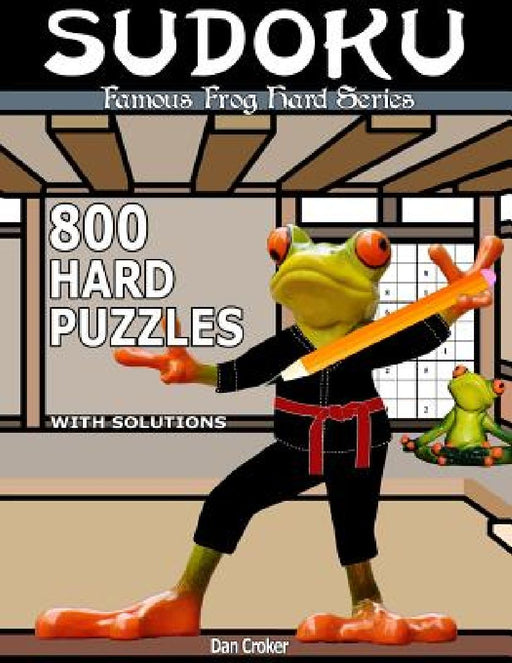 Famous Frog Sudoku 800 Hard Puzzles With Solutions: A Hard Series Book by Dan Croker