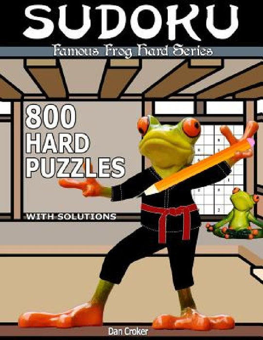 Famous Frog Sudoku 800 Hard Puzzles With Solutions: A Hard Series Book by Dan Croker