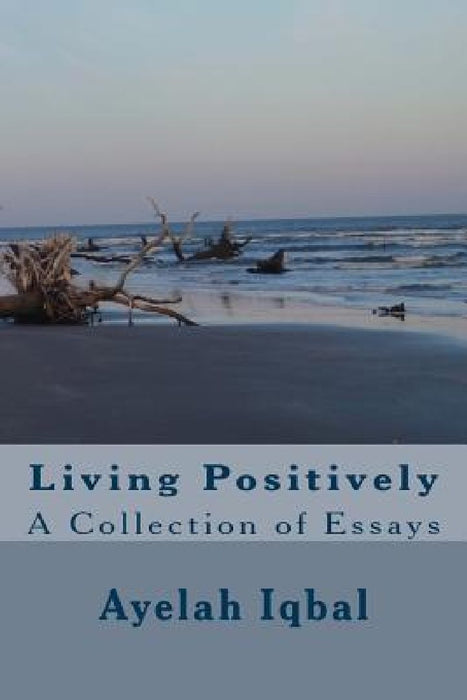 Living Positively: A Collection of Essays by Ayelah Iqbal