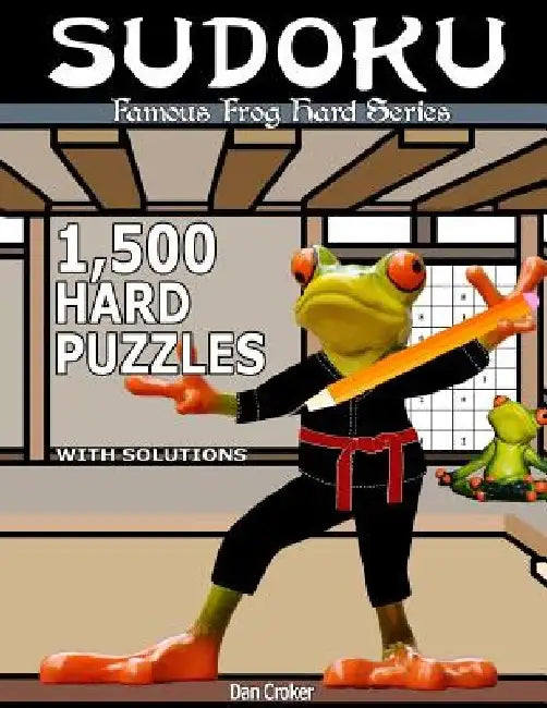 Famous Frog Sudoku 1,500 Hard Puzzles With Solutions: A Hard Series Book by Dan Croker