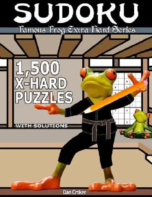 Famous Frog Sudoku 1,500 Extra Hard Puzzles With Solutions: An Extra Hard Series Book by Dan Croker