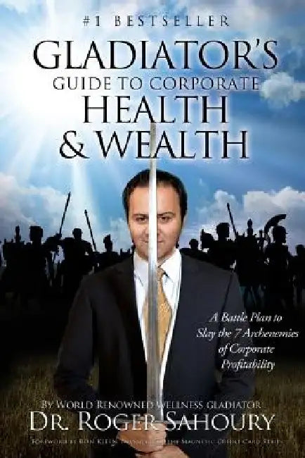 The Gladiator's Guide to Corporate Health and Wealth: A Battle Plan to Slay the 7 Archenemies of Corporate Profitability by Ron Klein