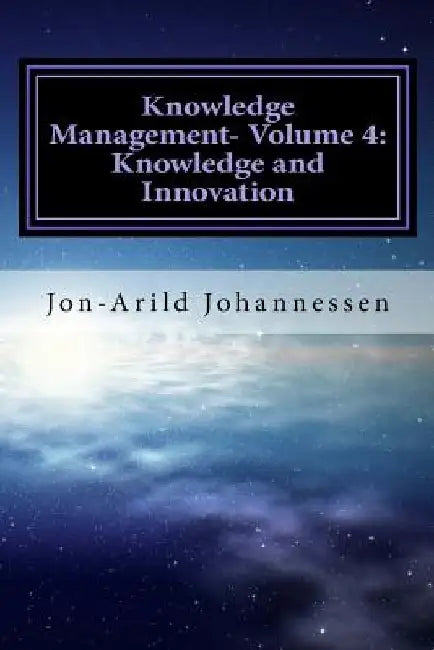 Knowledge Management-Volume 4: Knowledge and Innovation: Knowledge Management Series by Jon-Arild Johannessen