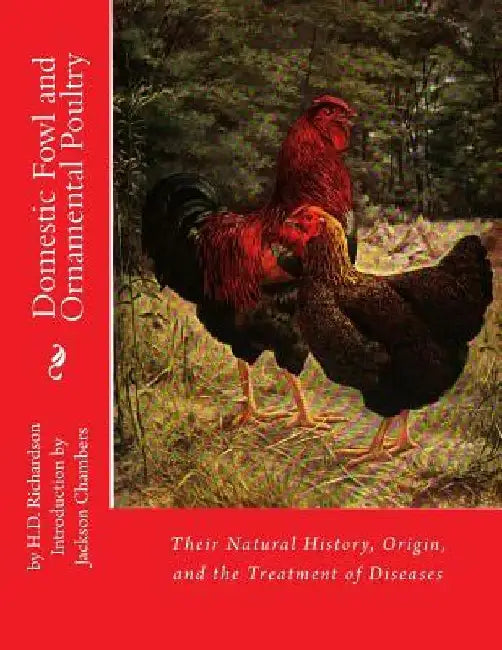 Domestic Fowl and Ornamental Poultry: Their Natural History, Origin, and the Treatment of Diseases by Jackson Chambers