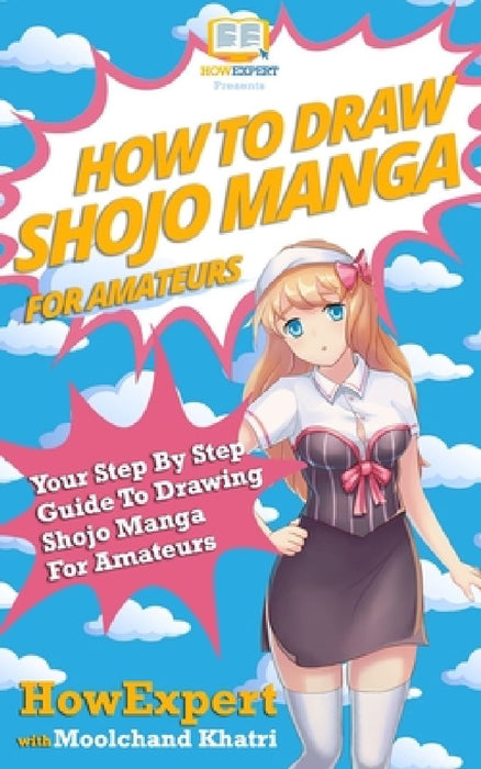 How To Draw Shojo Manga For Amateurs: Your Step-By-Step Guide To Drawing Shojo Manga For Amateurs by Moolchand Khatri