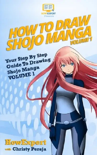 How To Draw Shojo Manga: Your Step-By-Step Guide To Drawing Shojo Manga - Volume 1 by Christy Peraja