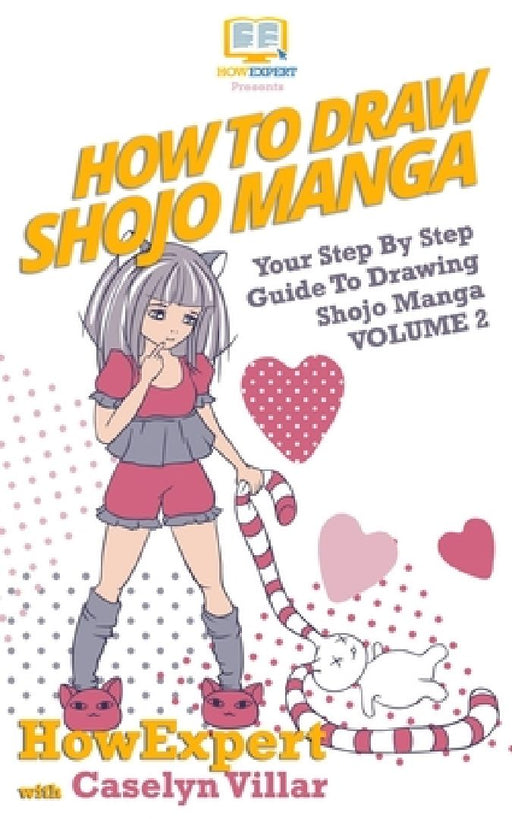 How To Draw Shojo Manga: Your Step-By-Step Guide To Drawing Shojo Manga - Volume 2 by Caselyn Villar