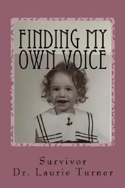 Finding My Own Voice: A Story of Abuse, Addiction, and Freedom by Laurie J. Turner