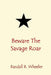 Beware The Savage Roar by Randall R. Wheeler