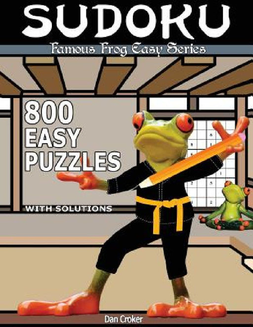Famous Frog Sudoku 800 Easy Puzzles With Solutions: An Easy Series Book by Dan Croker