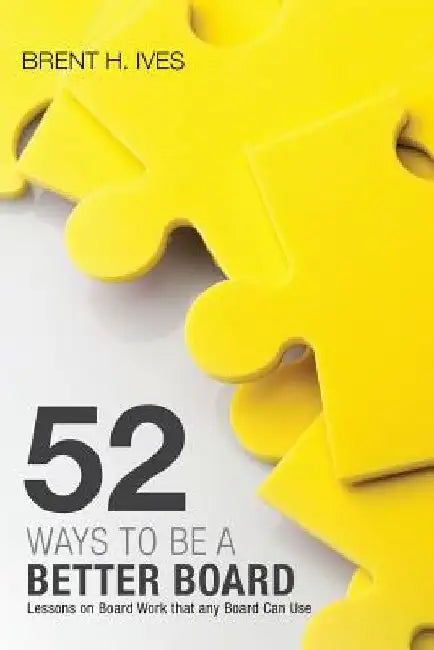 Fifty-Two Ways to Be a Better Board by Brent H. Ives