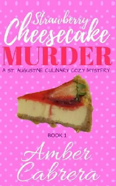 Strawberry Cheesecake Murder: A St. Augustine Culinary Cozy Mystery by Amber Cabrera