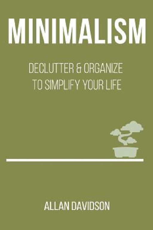 Minimalism: Declutter & Organize to Simplify your Life by Allan Davidson