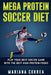 MEGA PROTEIN SOCCER Diet: PLAY YOUR BEST SOCCER GAME WITH The BEST HIGH PROTEIN FOODS by Mariana Correa