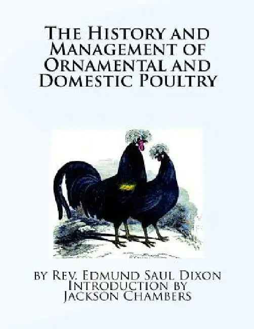 The History and Management of Ornamental and Domestic Poultry by Jackson Chambers